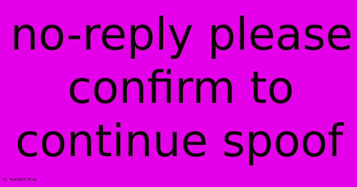 No-reply Please Confirm To Continue Spoof