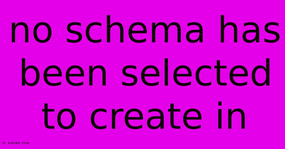 No Schema Has Been Selected To Create In
