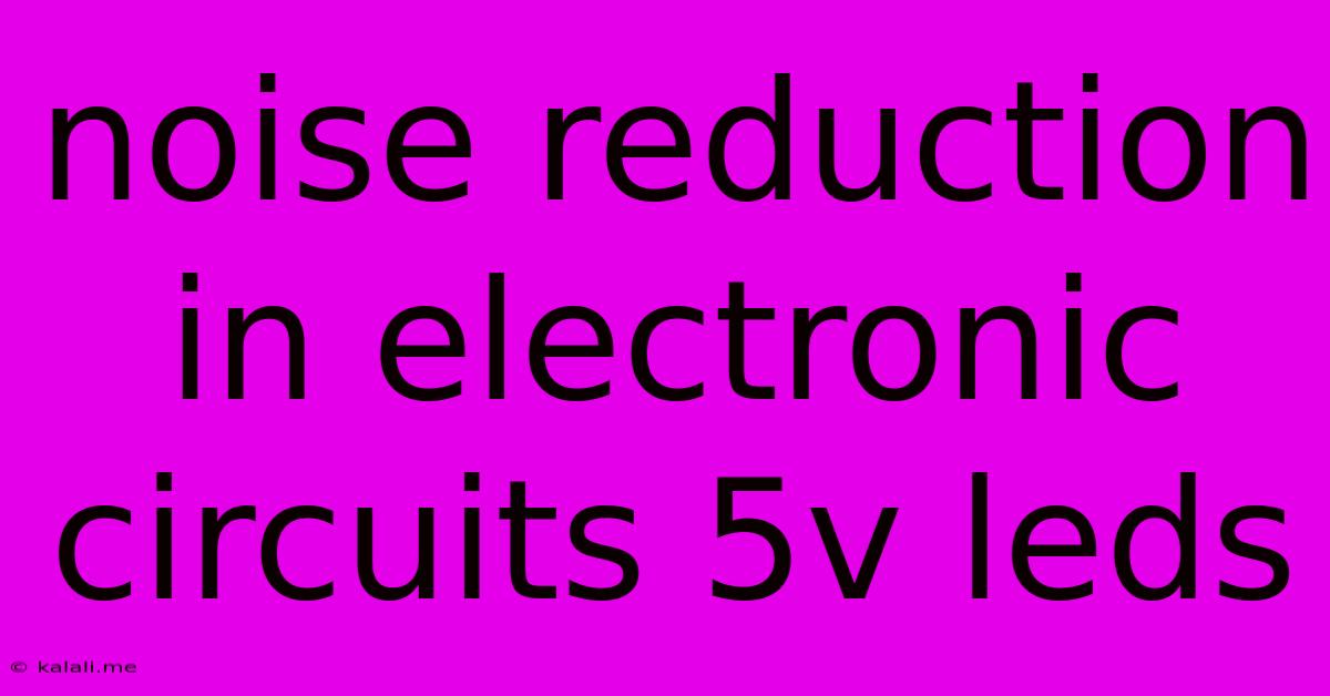 Noise Reduction In Electronic Circuits 5v Leds