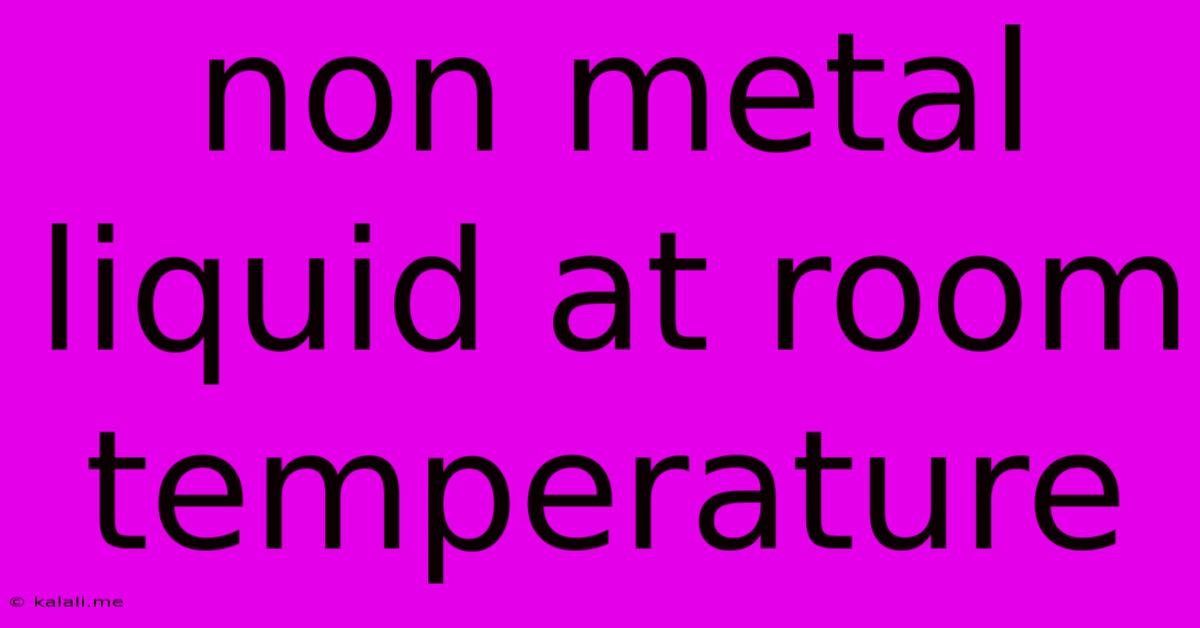Non Metal Liquid At Room Temperature