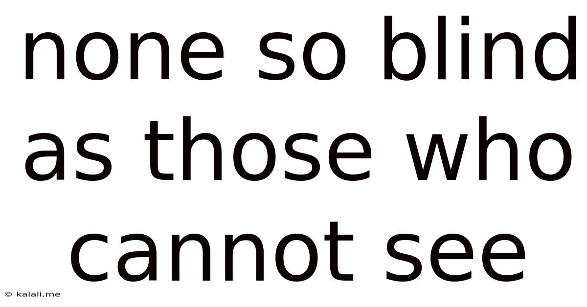 None So Blind As Those Who Cannot See