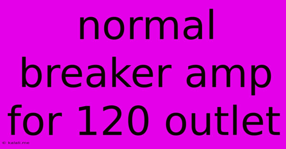 Normal Breaker Amp For 120 Outlet