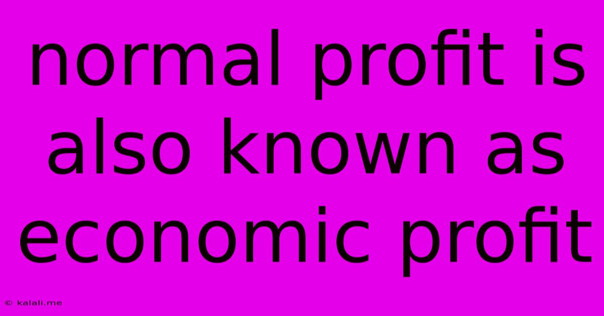 Normal Profit Is Also Known As Economic Profit