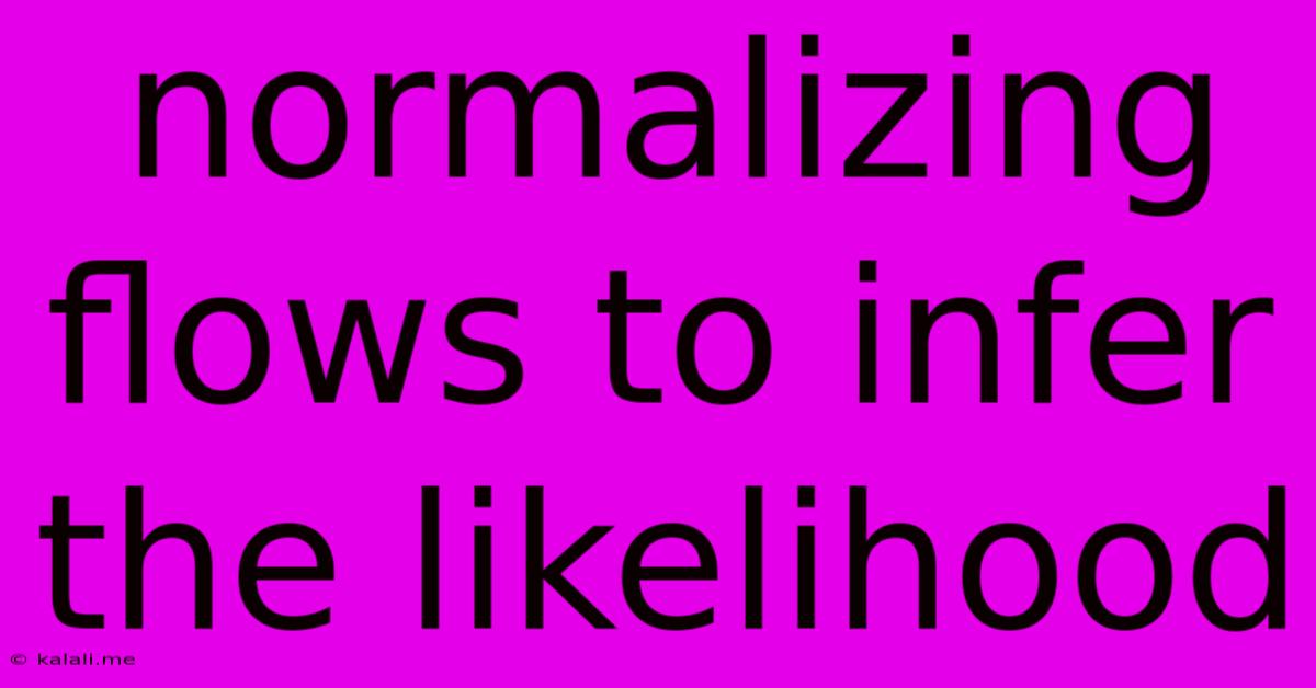 Normalizing Flows To Infer The Likelihood