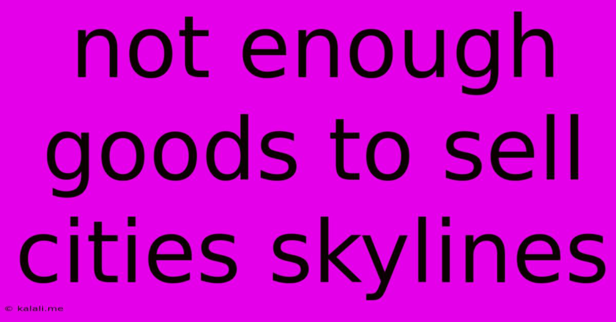 Not Enough Goods To Sell Cities Skylines