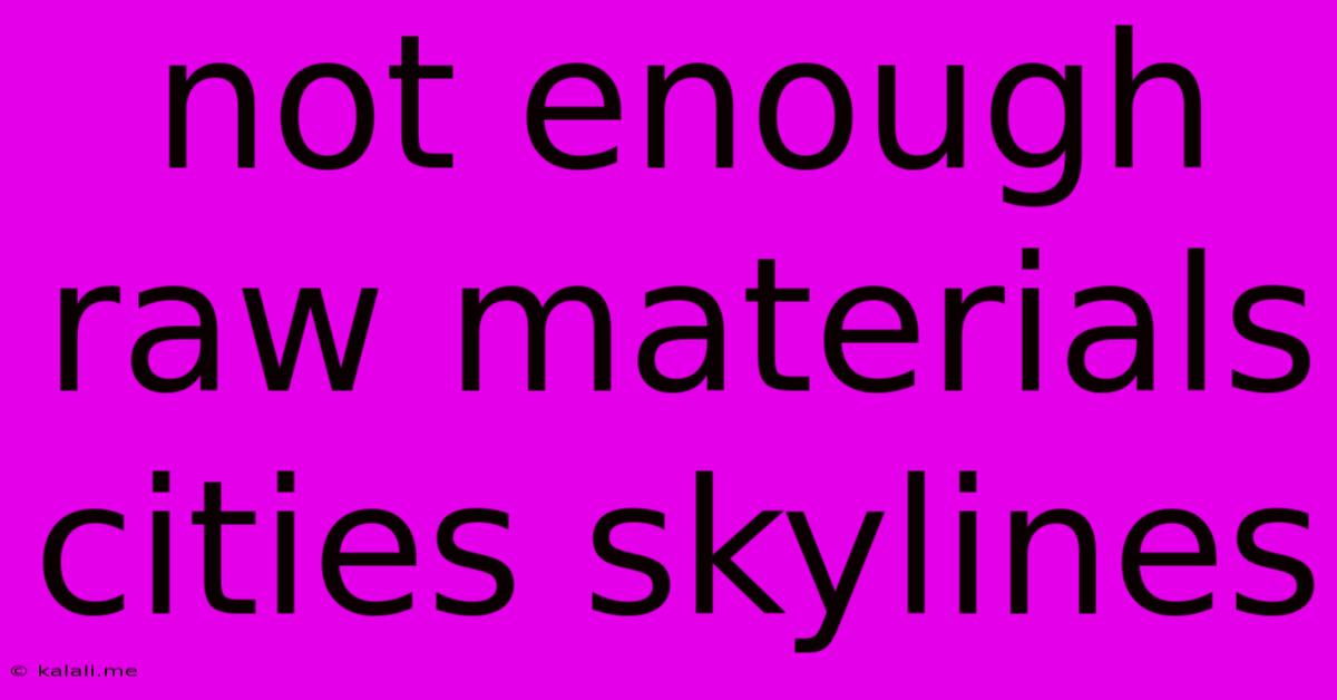 Not Enough Raw Materials Cities Skylines