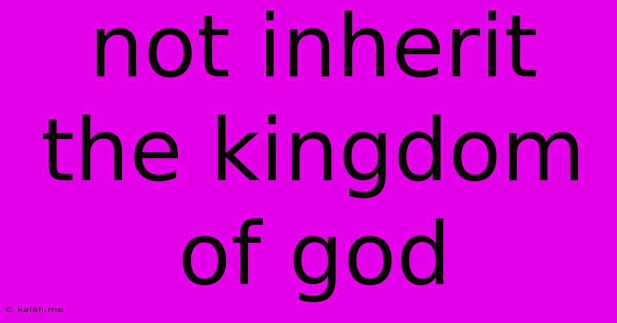 Not Inherit The Kingdom Of God