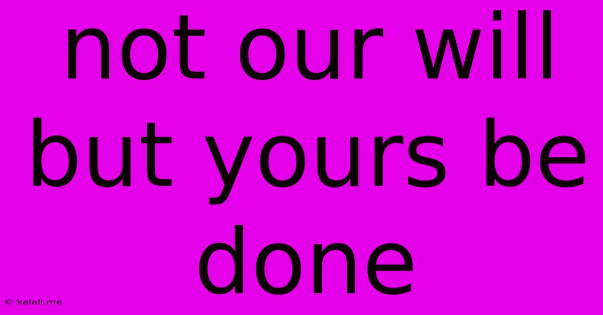 Not Our Will But Yours Be Done