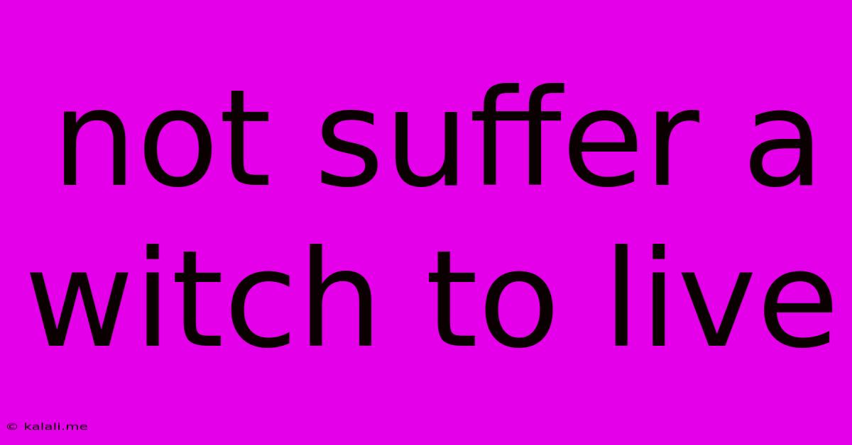 Not Suffer A Witch To Live