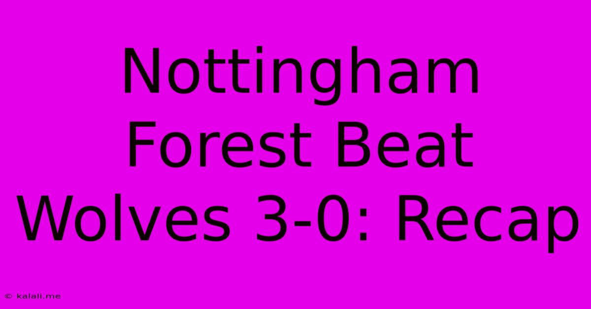 Nottingham Forest Beat Wolves 3-0: Recap