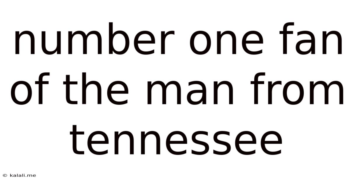 Number One Fan Of The Man From Tennessee