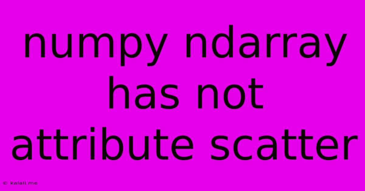 Numpy Ndarray Has Not Attribute Scatter