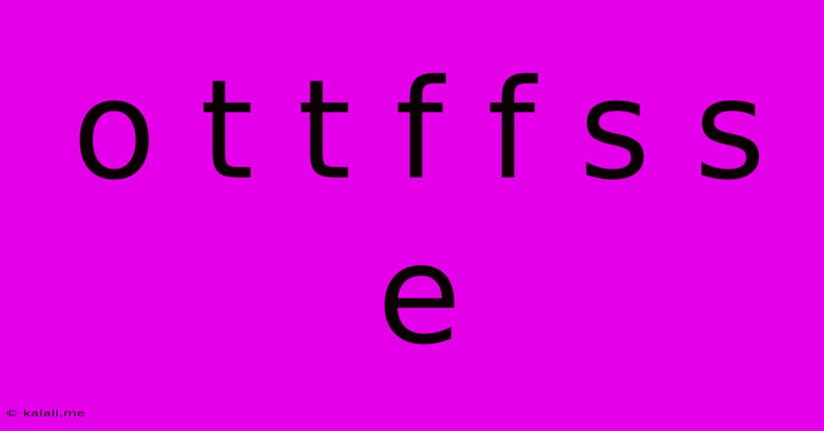 O T T F F S S E