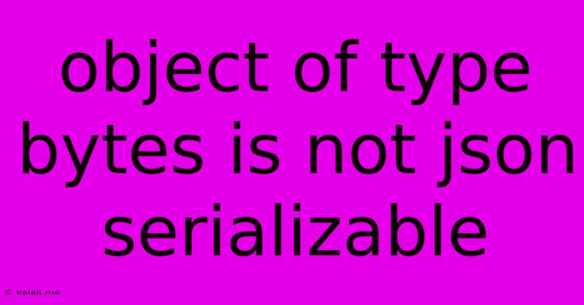 Object Of Type Bytes Is Not Json Serializable