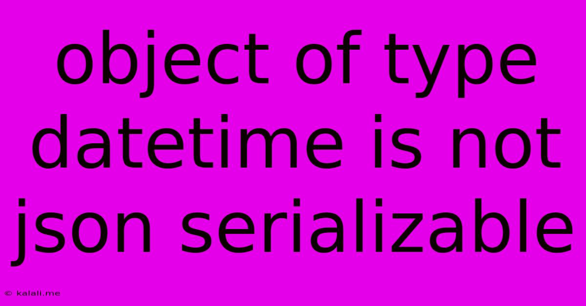 Object Of Type Datetime Is Not Json Serializable