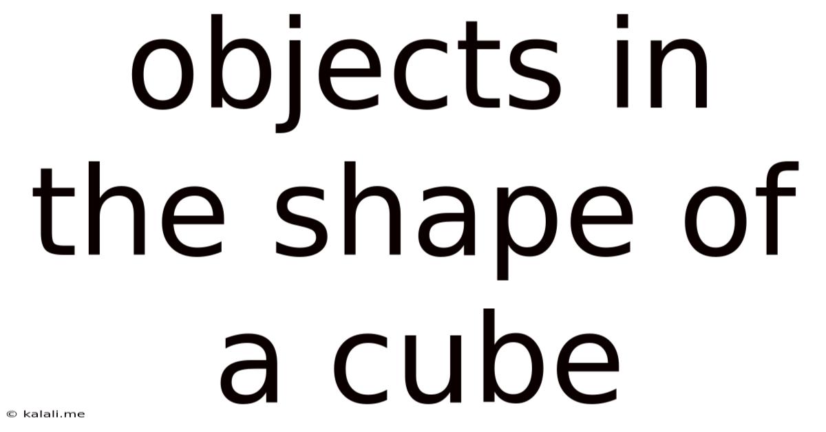 Objects In The Shape Of A Cube