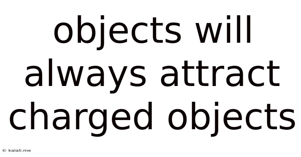 Objects Will Always Attract Charged Objects