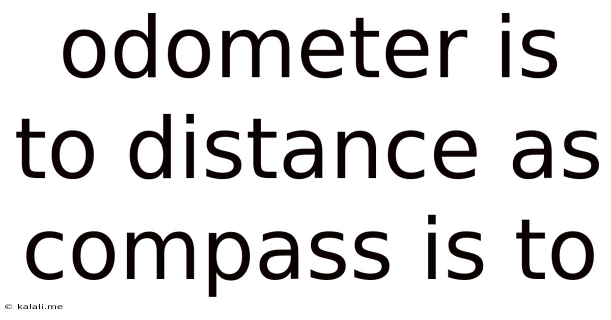 Odometer Is To Distance As Compass Is To