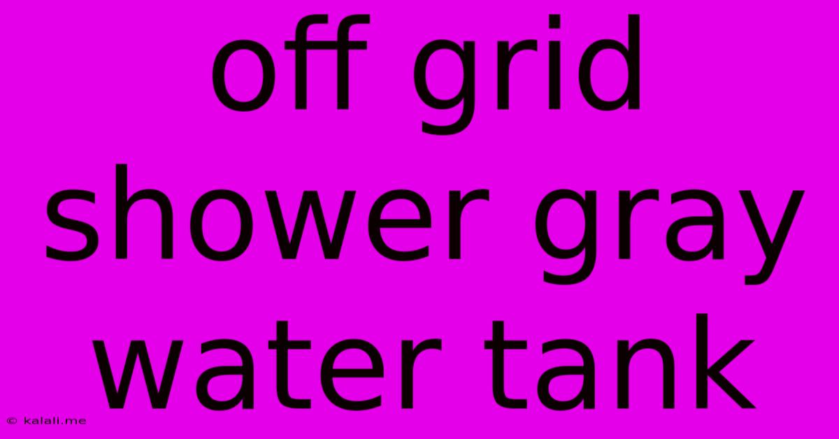Off Grid Shower Gray Water Tank