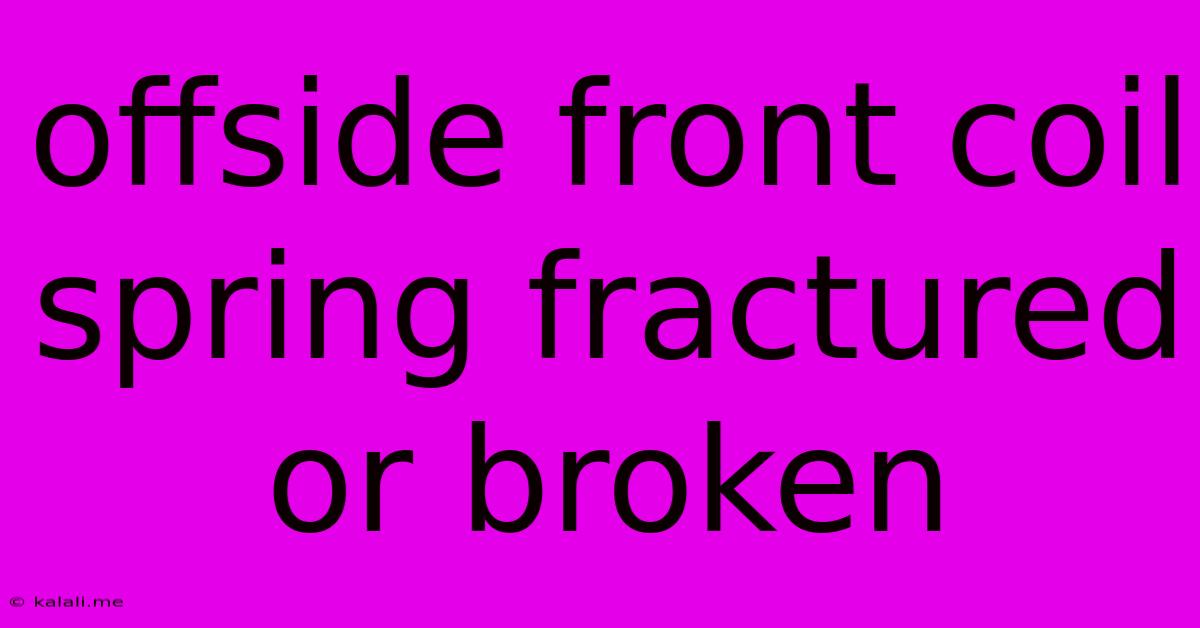 Offside Front Coil Spring Fractured Or Broken