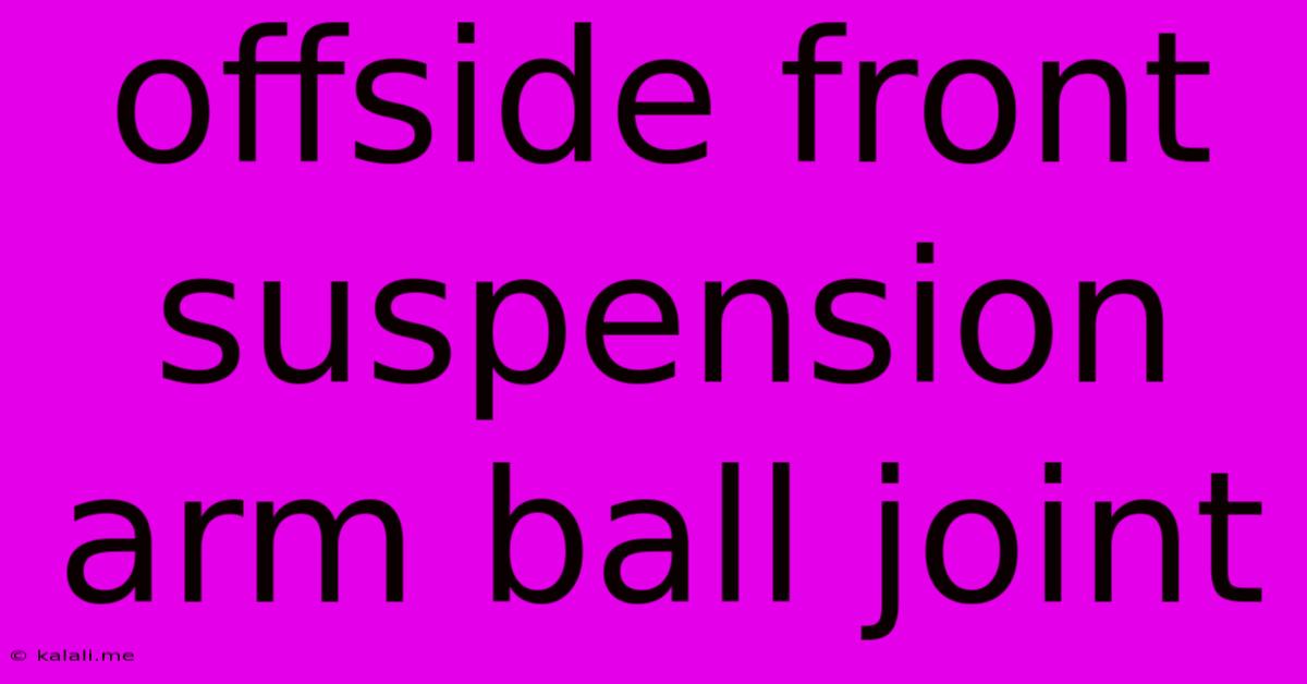 Offside Front Suspension Arm Ball Joint