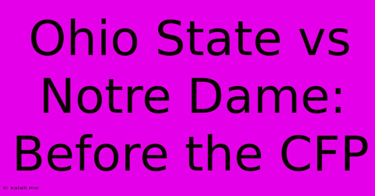 Ohio State Vs Notre Dame: Before The CFP