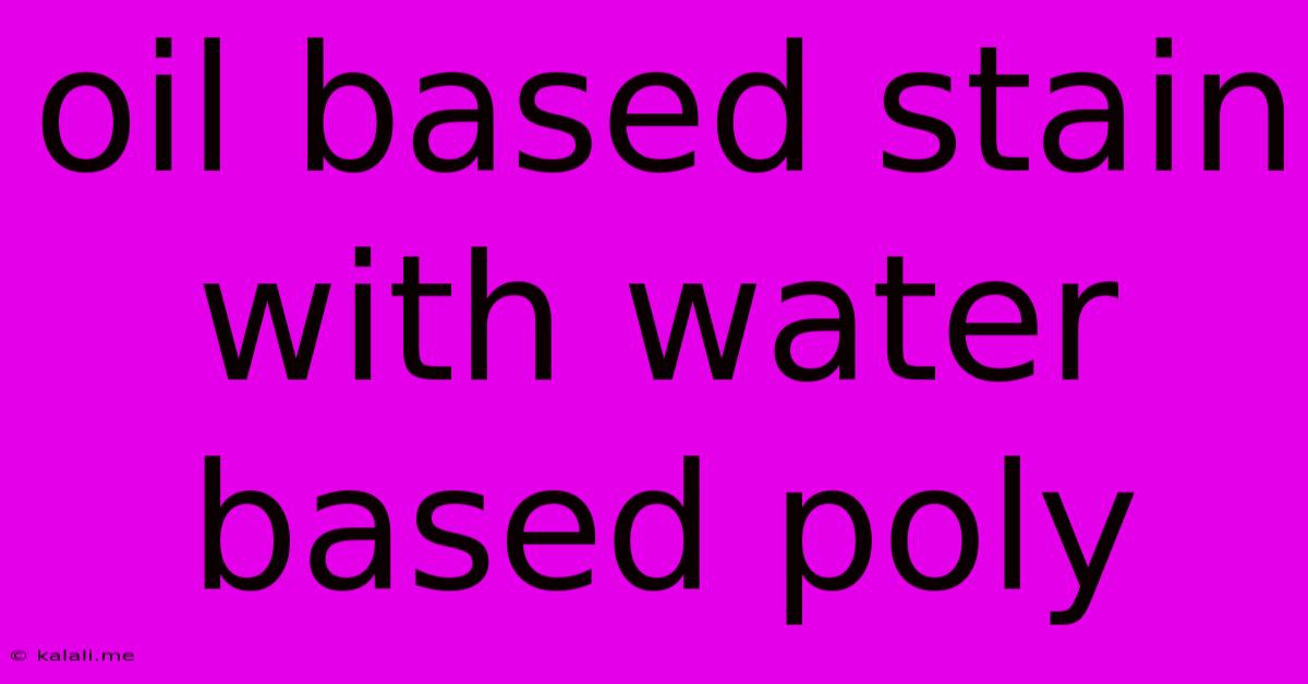 Oil Based Stain With Water Based Poly