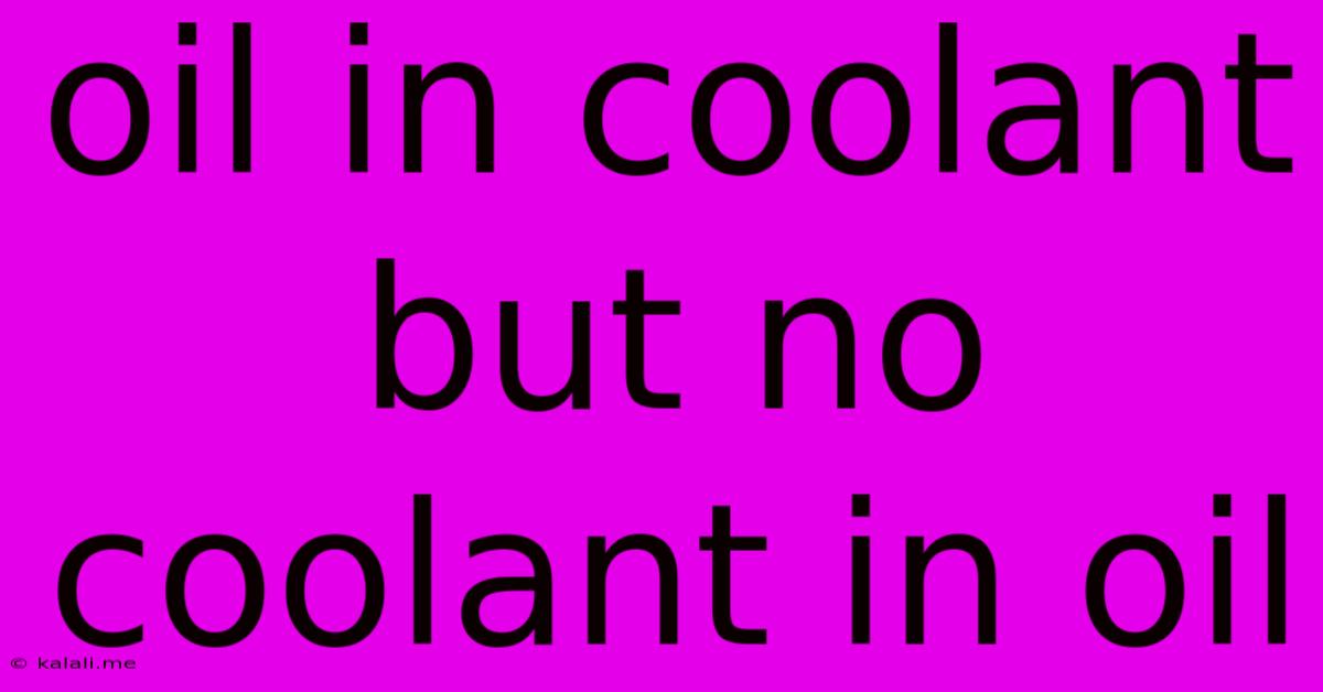 Oil In Coolant But No Coolant In Oil