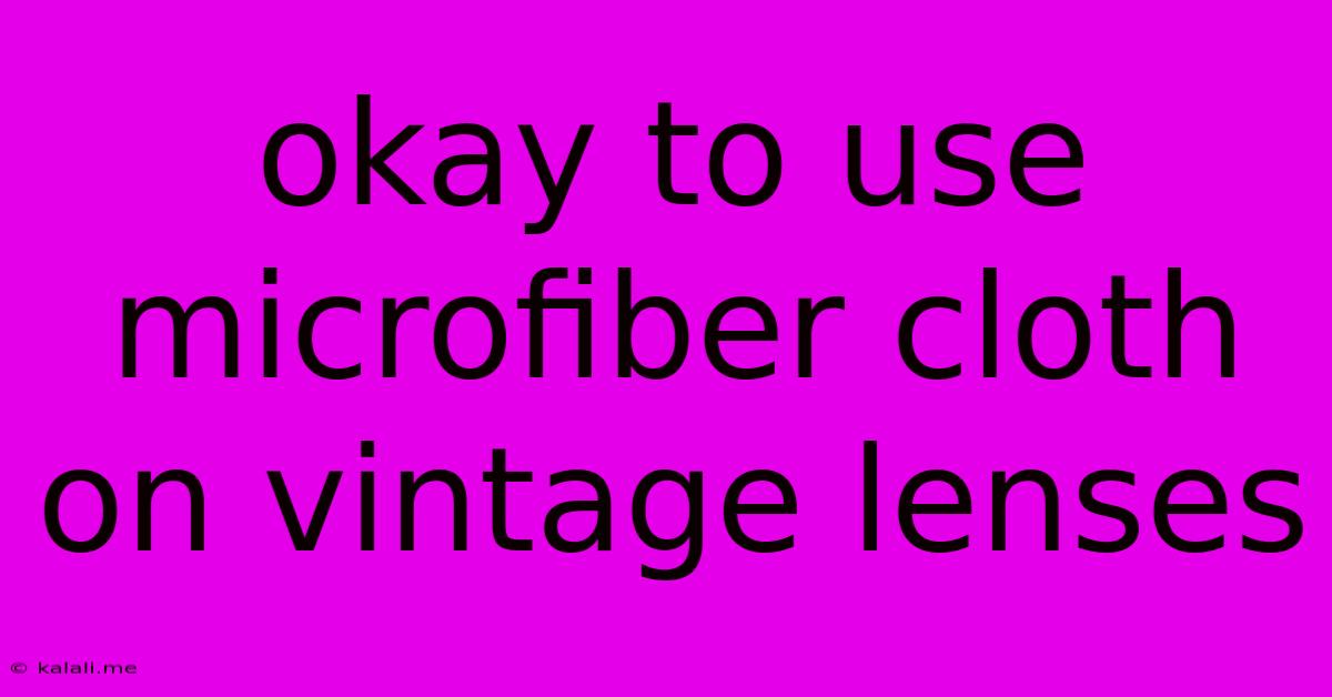 Okay To Use Microfiber Cloth On Vintage Lenses