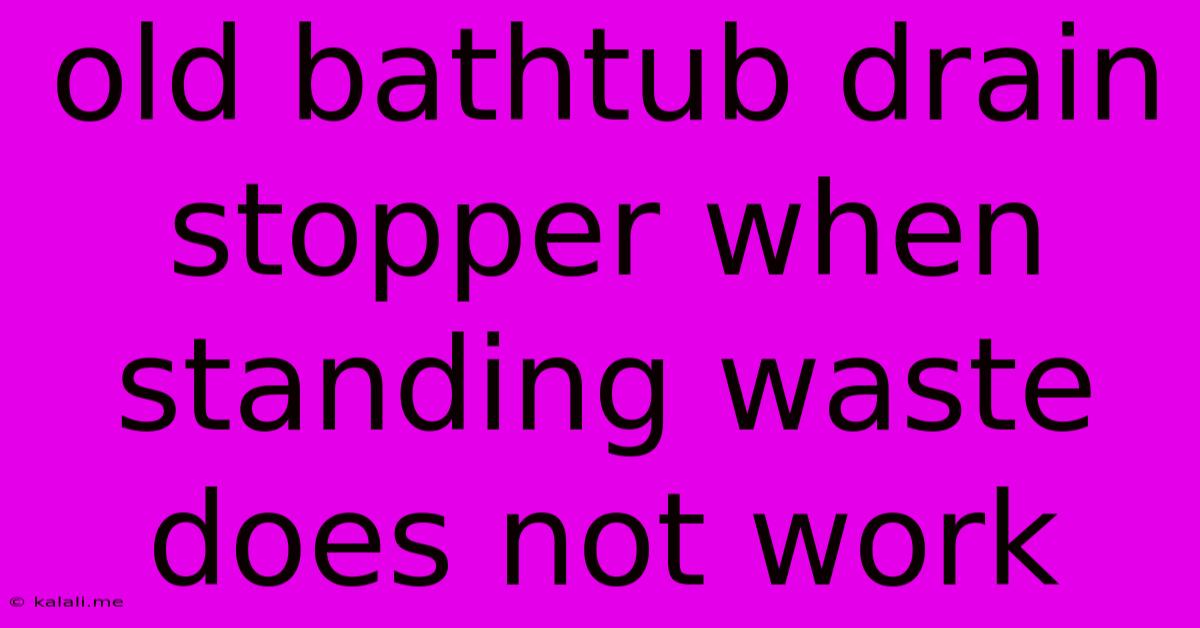 Old Bathtub Drain Stopper When Standing Waste Does Not Work