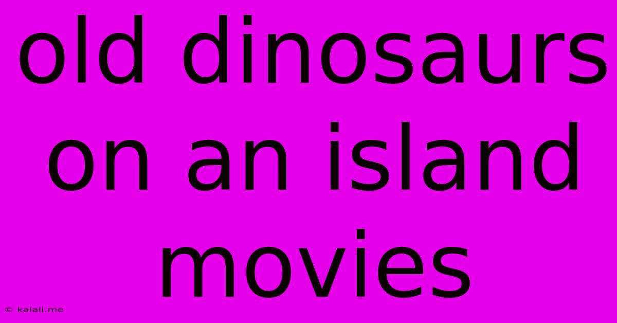 Old Dinosaurs On An Island Movies
