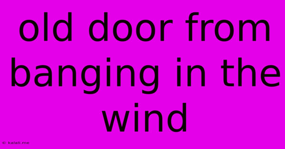 Old Door From Banging In The Wind