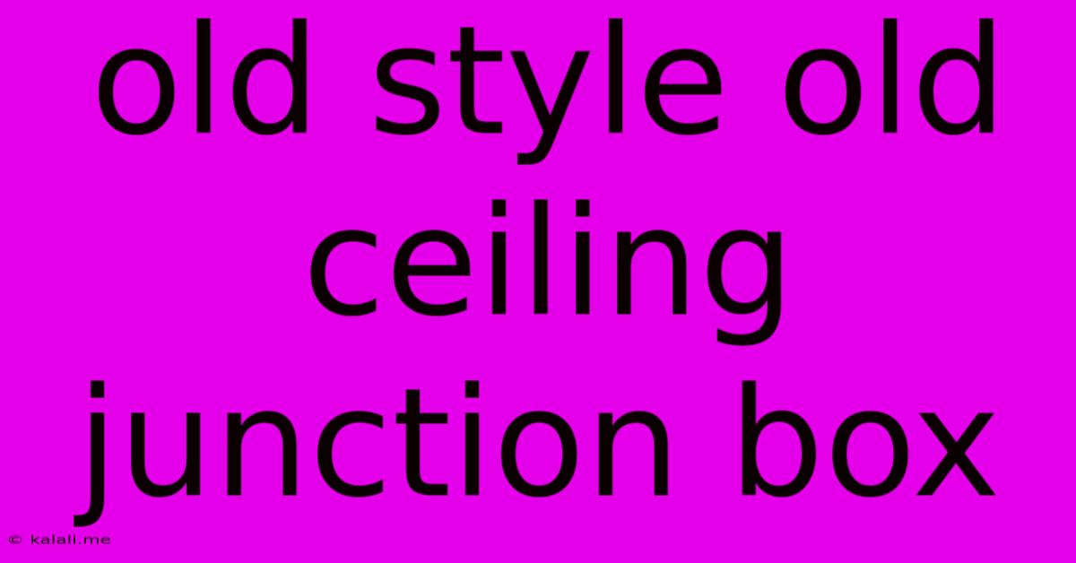 Old Style Old Ceiling Junction Box