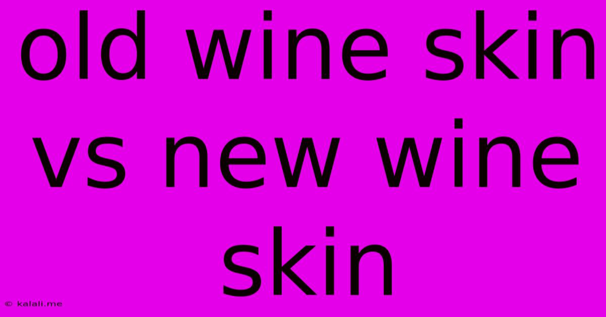 Old Wine Skin Vs New Wine Skin