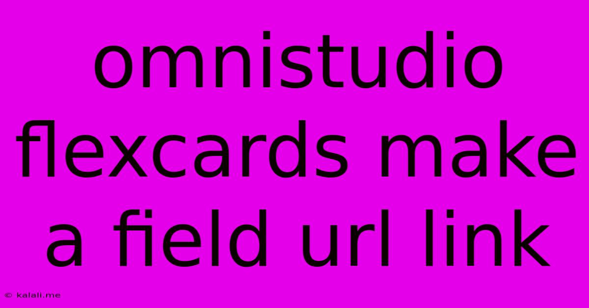 Omnistudio Flexcards Make A Field Url Link