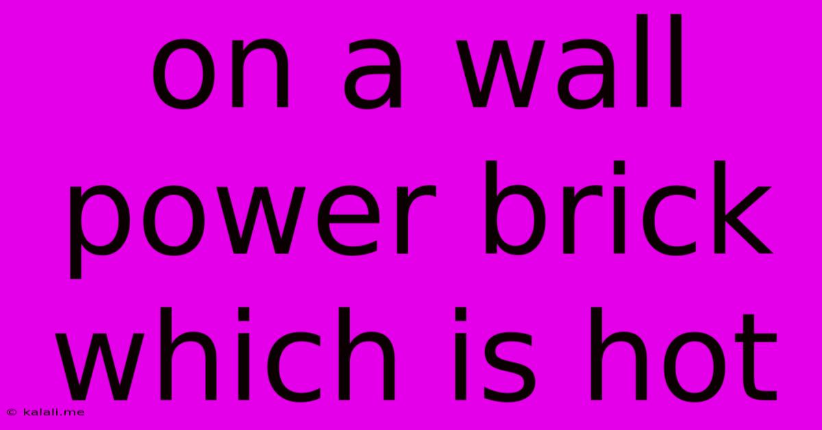 On A Wall Power Brick Which Is Hot