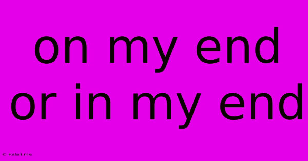 On My End Or In My End