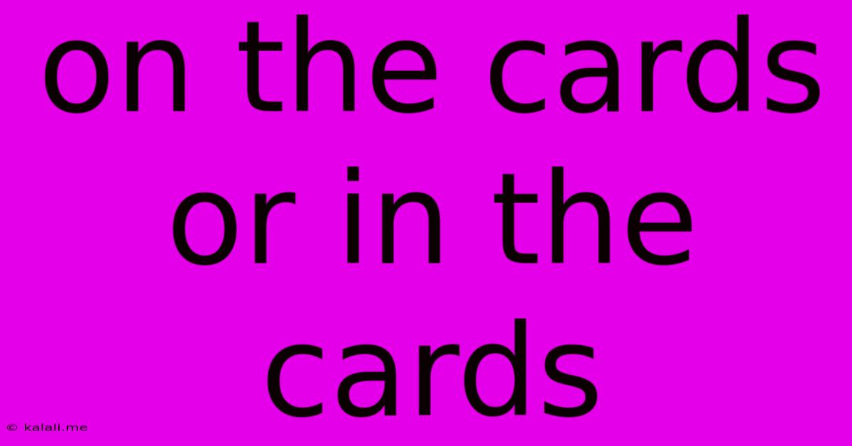 On The Cards Or In The Cards