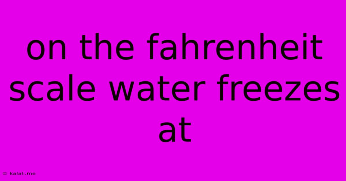 On The Fahrenheit Scale Water Freezes At