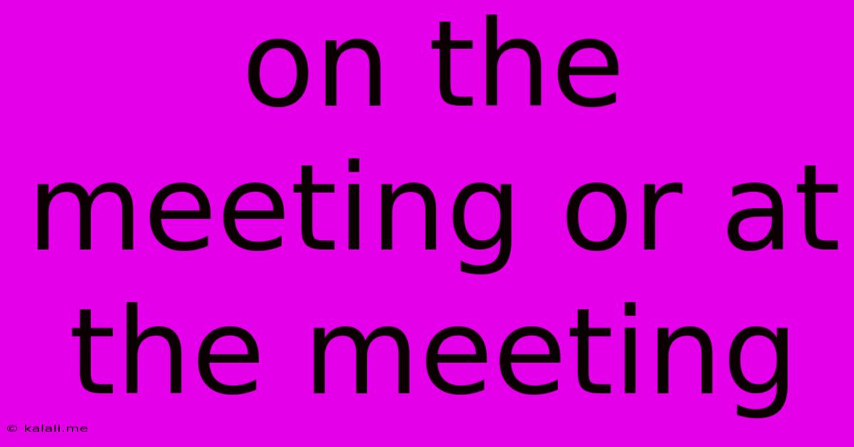 On The Meeting Or At The Meeting