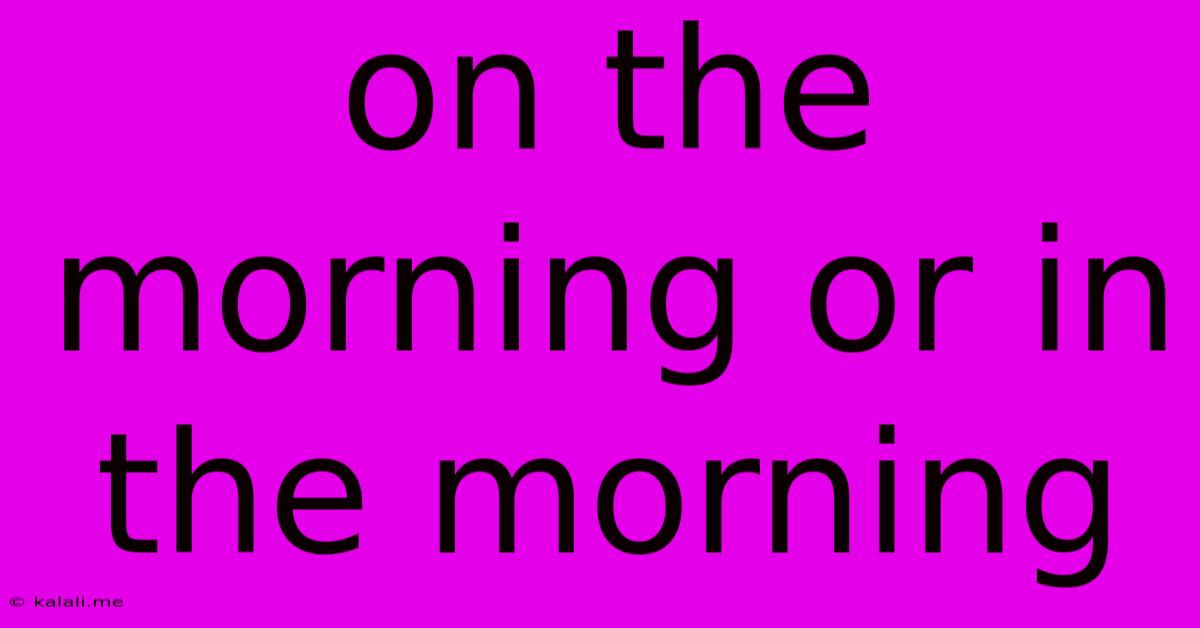 On The Morning Or In The Morning