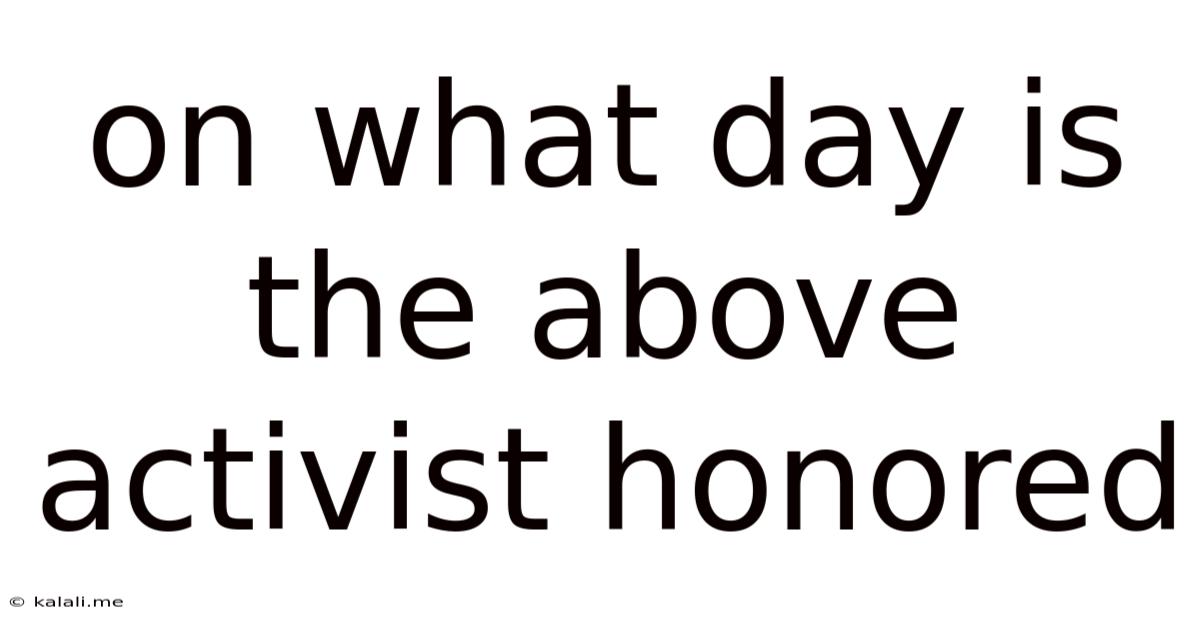 On What Day Is The Above Activist Honored