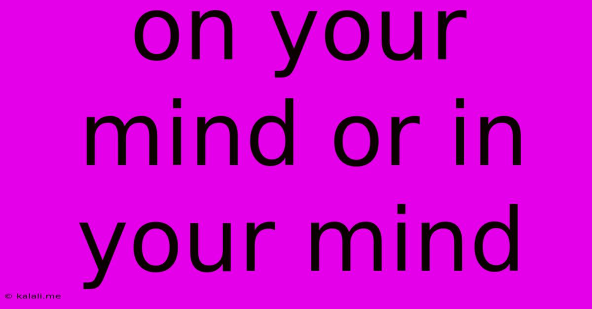 On Your Mind Or In Your Mind