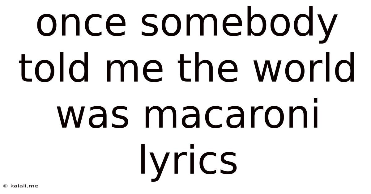 Once Somebody Told Me The World Was Macaroni Lyrics