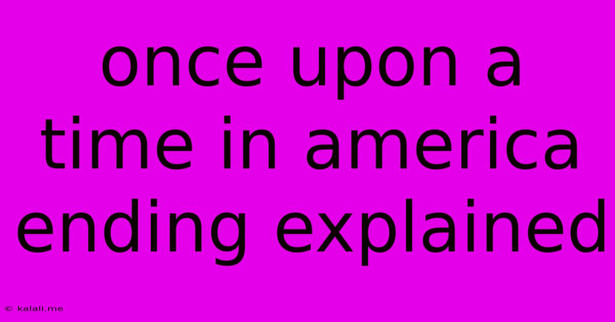 Once Upon A Time In America Ending Explained