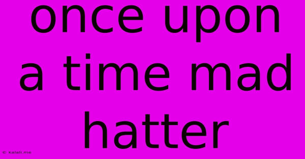 Once Upon A Time Mad Hatter