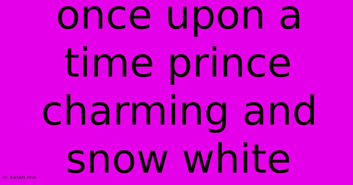 Once Upon A Time Prince Charming And Snow White