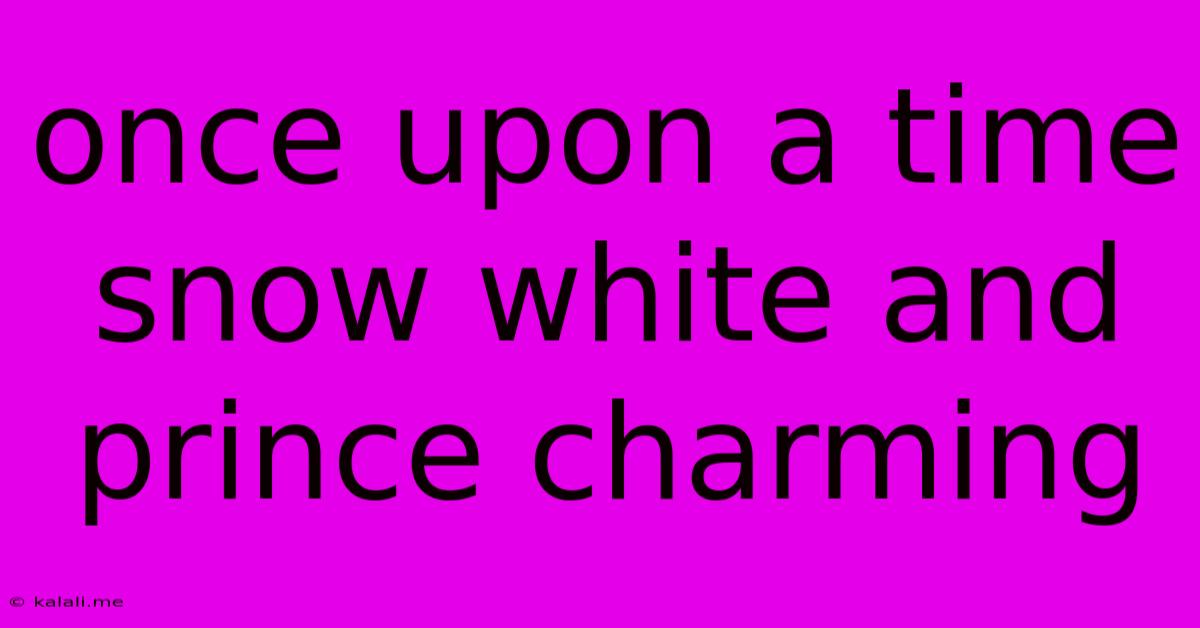 Once Upon A Time Snow White And Prince Charming