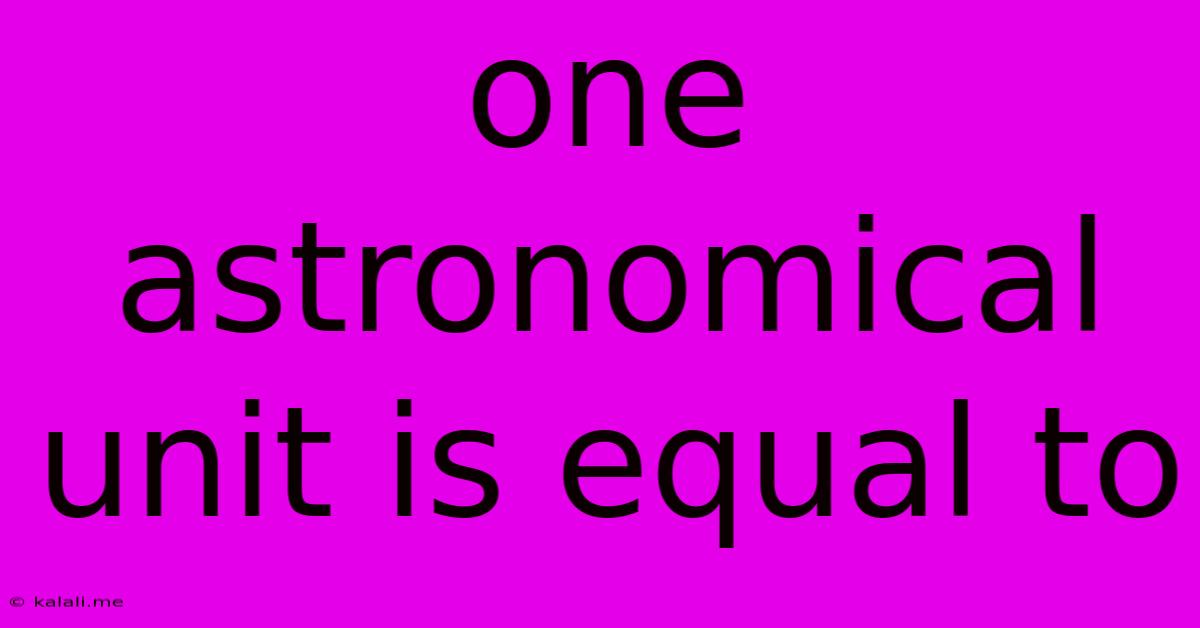 One Astronomical Unit Is Equal To