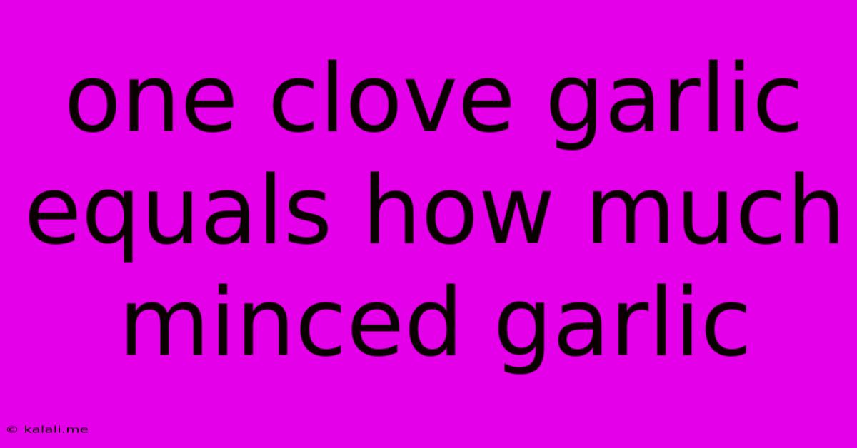 One Clove Garlic Equals How Much Minced Garlic